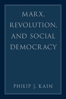Marx, Revolution, and Social Democracy - Philip J. Kain