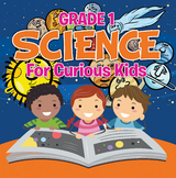 Grade 1 Science: For Curious Kids - Baby Professor