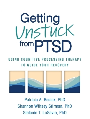 Getting Unstuck from PTSD - Patricia A. Resick, Shannon Wiltsey Stirman, Stefanie T. LoSavio