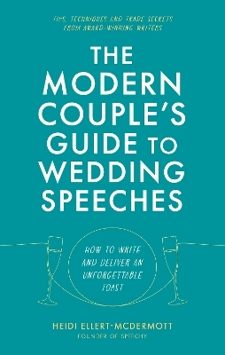 The Modern Couple's Guide to Wedding Speeches - Heidi Ellert-McDermott