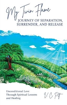 My Twin Flame Journey of Separation, Surrender, and Release - V C Pitt