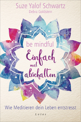 Be mindful - Einfach mal abschalten -  Suze Yalof Schwartz,  Debra Goldstein