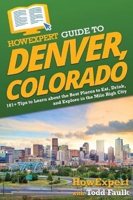 HowExpert Guide to Denver, Colorado -  HowExpert, Todd Faulk