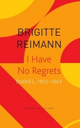 I Have No Regrets – Diaries, 1955–1963 - Brigitte Reimann, Lucy Jones