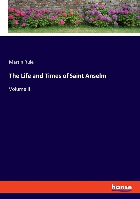 The Life and Times of Saint Anselm - Martin Rule