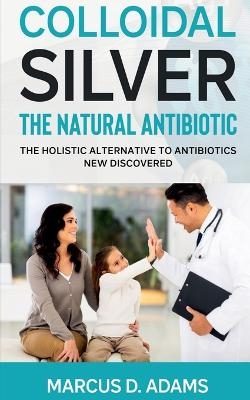 Colloidal Silverthe Natural Antibiotic - Marcus D