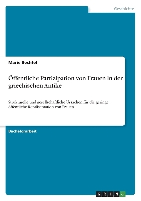 Ãffentliche Partizipation von Frauen in der griechischen Antike - Marie Bechtel