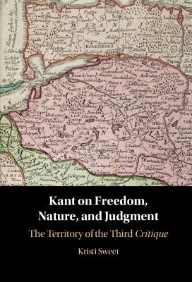 Kant on Freedom, Nature, and Judgment - Kristi Sweet