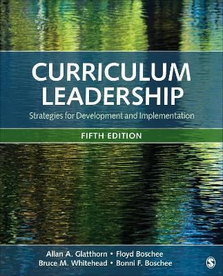 Curriculum Leadership - Allan A Glatthorn, Floyd A Boschee, Bruce M Whitehead, Bonni F Boschee