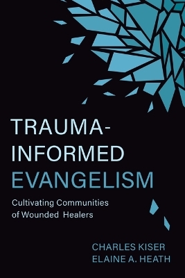 Trauma-Informed Evangelism - Charles Kiser, Elaine Heath