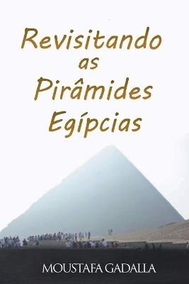 Revisitando As Pirâmides Egípcia - Moustafa Gadalla