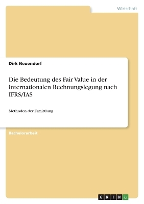 Die Bedeutung des Fair Value in der internationalen Rechnungslegung nach IFRS/IAS - Dirk Neuendorf