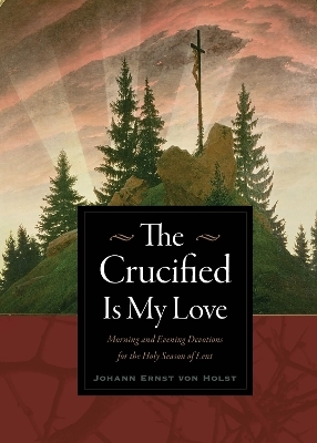 The Crucified Is My Love - Johann Ernst Von Holst