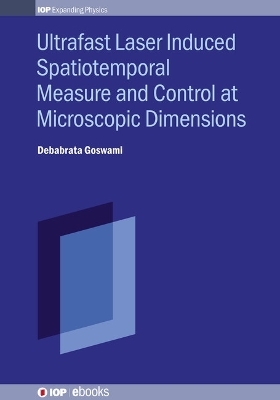 Ultrafast Laser Induced Spatiotemporal Measure and Control at Microscopic Dimensions - Debabrata Goswami