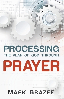 Processing The Plan Of God Through Prayer - Mark Brazee