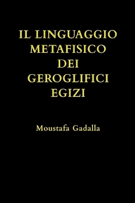 Il Linguaggio Metafisico Dei Geroglifici Egizi - Moustafa Gadalla