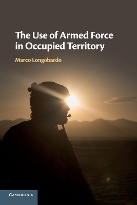 The Use of Armed Force in Occupied Territory - Marco Longobardo