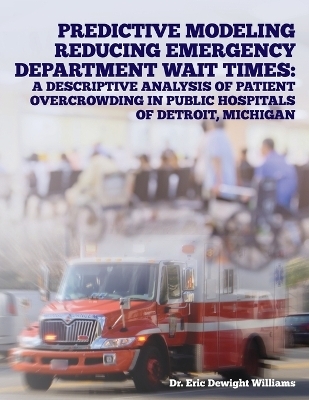 Predictive Modeling Reducing Emergency Department Wait Times - Dr Eric Dewight Williams