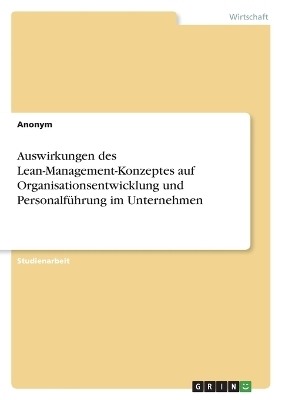 Auswirkungen des Lean-Management-Konzeptes auf Organisationsentwicklung und PersonalfÃ¼hrung im Unternehmen -  Anonym