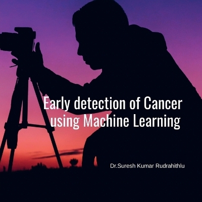 Early Detection of Cancer using Machine Learning - Suresh Rudrahithlu