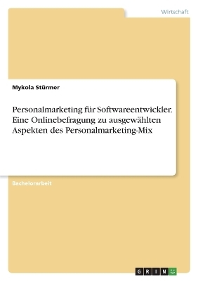 Personalmarketing fÃ¼r Softwareentwickler. Eine Onlinebefragung zu ausgewÃ¤hlten Aspekten des Personalmarketing-Mix - Mykola StÃ¼rmer