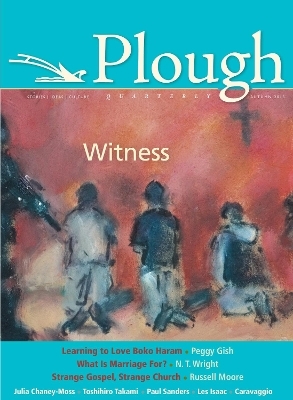 Plough Quarterly No. 6 - Russell Moore, Peggy Gish, N. T. Wright, Julia Chaney-Moss, Nathaniel Peters