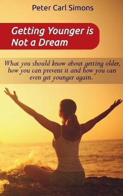 Getting Younger is Not a Dream - Peter Carl