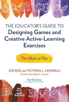The Educator's Guide to Designing Games and Creative Active-Learning Exercises - Joe Bisz, Victoria L. Mondelli