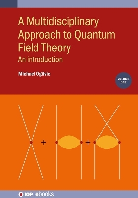 A Multidisciplinary Approach to Quantum Field Theory, Volume 1 - Michael Ogilvie