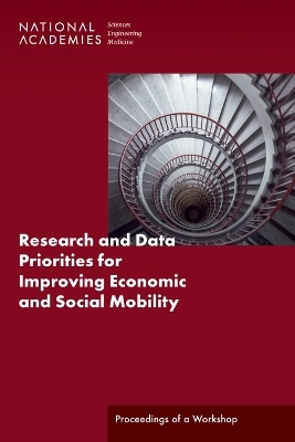 Research and Data Priorities for Improving Economic and Social Mobility - Engineering National Academies of Sciences  and Medicine,  Division of Behavioral and Social Sciences and Education,  Committee on National Statistics,  Committee on Population