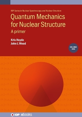 Quantum Mechanics for Nuclear Structure, Volume 1 - Professor Kris Heyde, John L Wood