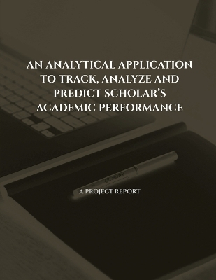 An Analytical Application to Track, Analyze and Predict Scholar's Academic Performance - Vigneshwaran G