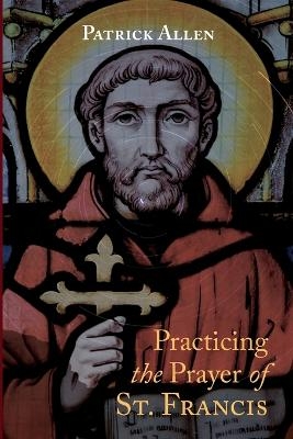 Practicing the Prayer of St. Francis - Patrick Allen