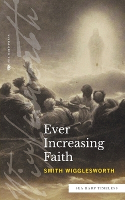 Ever Increasing Faith (Sea Harp Timeless series) - Smith Wigglesworth