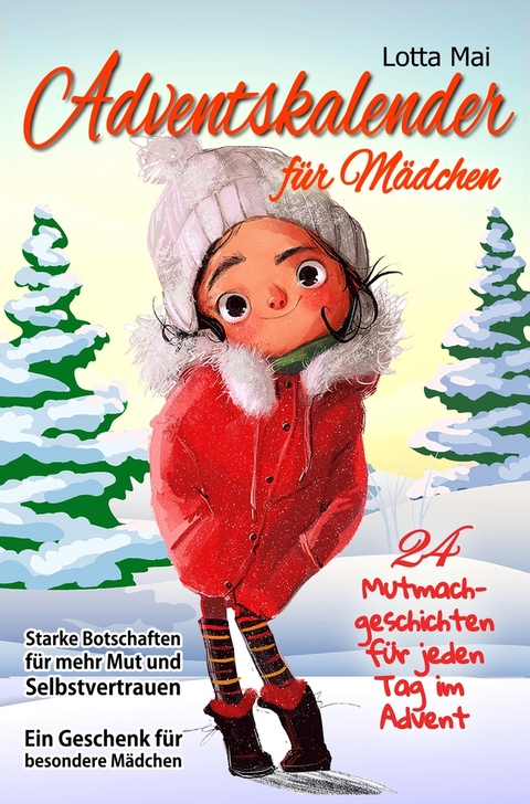 Adventskalender für Mädchen – 24 Mutmachgeschichten für jeden Tag im Advent: Starke Botschaften für mehr Mut und Selbstvertrauen - Ein Geschenk für besondere Mädchen - Lotta Mai