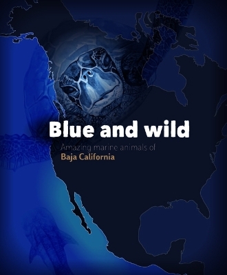 Blue and Wild: Amazing Marine Animals of Baja California - Cecilia Soldatini, Yuri Albores