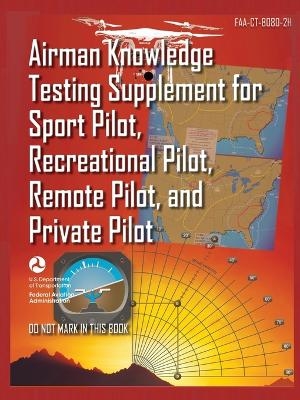 Airman Knowledge Testing Supplement for Sport Pilot, Recreational Pilot, Remote (Drone) Pilot, and Private Pilot FAA-CT-8080-2H -  U S Department of Transportation,  Federal Aviation Administration (FAA)