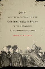 Juries and the Transformation of Criminal Justice in France in the Nineteenth and Twentieth Centuries -  James M. Donovan