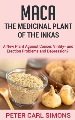 Maca the Medicinal Plant of the Inkas - Peter Carl Simons