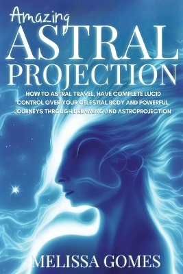 Amazing Astral Projection - Melissa Gomes