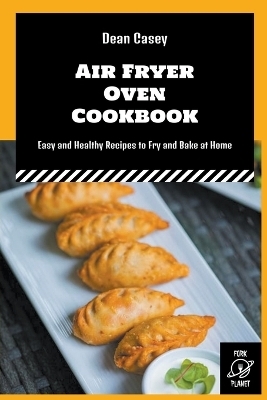 Air Fryer Oven Cookbook - Dean Casey