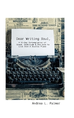 Dear Writing Soul, A 21-Day Contemplation - Andrea L Palmer