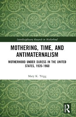 Mothering, Time, and Antimaternalism - Mary K Trigg