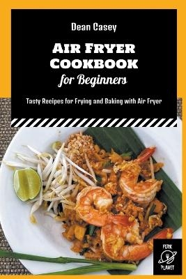 Air Fryer Cookbook for Beginners - Dean Casey