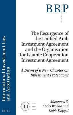 The Resurgence of the Unified Arab Investment Agreement and the Organisation for Islamic Cooperation Investment Agreement - Mohamed S. Abdel Wahab, Kabir Duggal