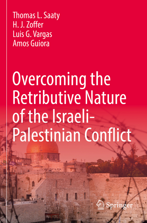 Overcoming the Retributive Nature of the Israeli-Palestinian Conflict - Thomas L. Saaty, H. J. Zoffer, Luis G. Vargas, Amos Guiora