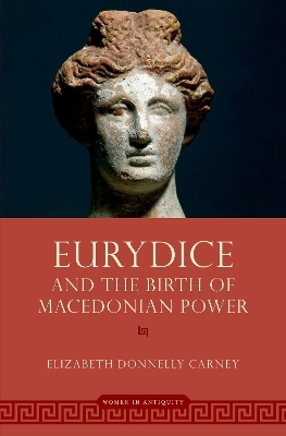 Eurydice and the Birth of Macedonian Power - Elizabeth Donnelly Carney