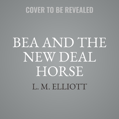 Bea and the New Deal Horse - L M Elliott