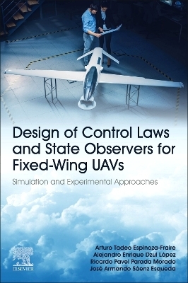 Design of Control Laws and State Observers for Fixed-Wing UAVs - Arturo Tadeo Espinoza-Fraire, Alejandro Enrique Dzul López, Ricardo Pavel Parada Morado, José Armando Sáenz Esqueda