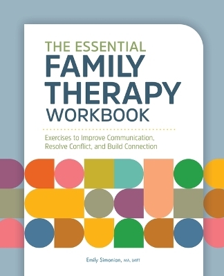 The Essential Family Therapy Workbook - Emily Simonian MA LMFT